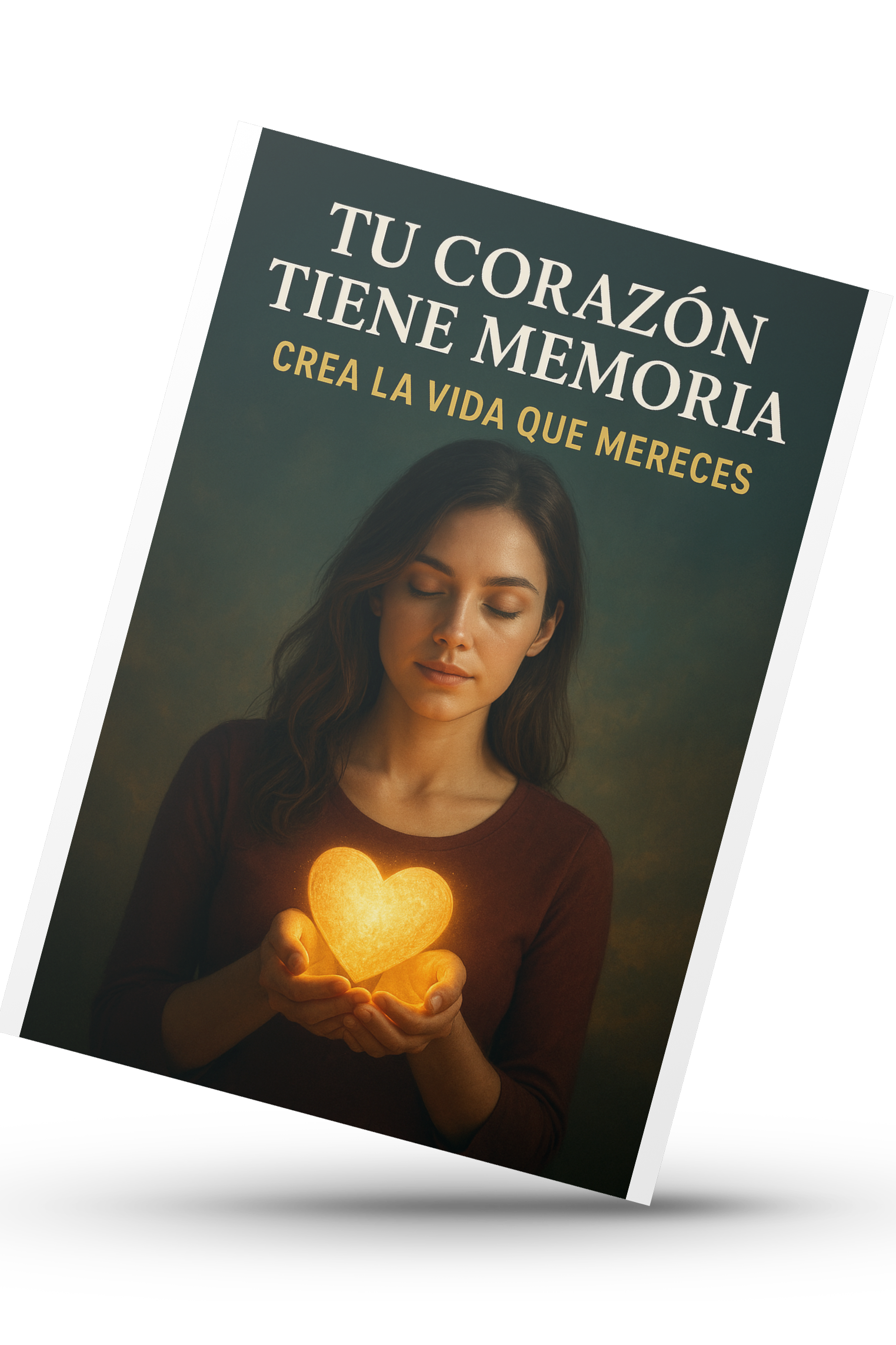 Tu corazón tiene memoria, Crea la vida que mereces